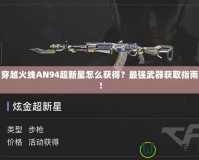 穿越火線AN94超新星怎么獲得？最強(qiáng)武器獲取指南！