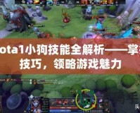 Dota1小狗技能全解析——掌握技巧，領(lǐng)略游戲魅力