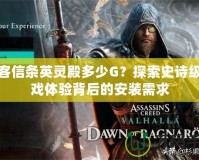 刺客信條英靈殿多少G？探索史詩級游戲體驗背后的安裝需求