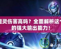 發(fā)條魔靈傷害高嗎？全面解析這個英雄的強大輸出能力！