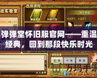 彈彈堂懷舊服官網(wǎng)——重溫經(jīng)典，回到那段快樂(lè)時(shí)光