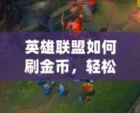 英雄聯(lián)盟如何刷金幣，輕松賺取海量游戲資源