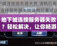 地下城連接服務(wù)器失??？輕松解決，讓你暢游無(wú)阻