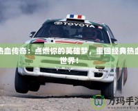 熱血傳奇：點(diǎn)燃你的英雄夢(mèng)，重回經(jīng)典熱血世界！