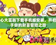 開心大富翁下載手機(jī)版安裝，開啟屬于你的財富冒險之旅