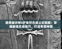 暗黑破壞神2護(hù)身符合成公式圖解：掌握最強(qiáng)合成技巧，打造專屬神器