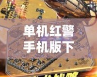 單機(jī)紅警手機(jī)版下載——重溫經(jīng)典戰(zhàn)斗策略，指尖重燃熱血激情！