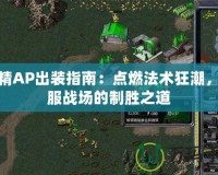 樹精AP出裝指南：點燃法術狂潮，征服戰(zhàn)場的制勝之道