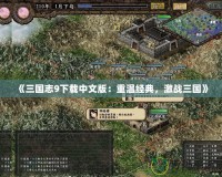《三國志9下載中文版：重溫經(jīng)典，激戰(zhàn)三國》