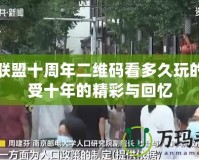 英雄聯(lián)盟十周年二維碼看多久玩的，感受十年的精彩與回憶