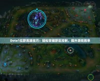 Dota1拉野高端技巧：輕松掌握野區(qū)控制，提升游戲勝率