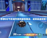 手游QQ飛車城市網(wǎng)吧最快跑法，成就極速冠軍！