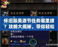 懷舊服美酒節(jié)任務(wù)哪里接？攻略大揭秘，帶你輕松暢游經(jīng)典世界！