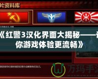 《紅警3漢化界面大揭秘——讓你游戲體驗更流暢》