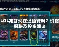 LOL龍蝦現(xiàn)在還值錢(qián)嗎？?jī)r(jià)格揭秘及投資建議