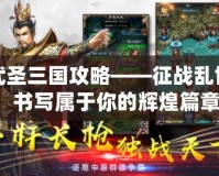 武圣三國攻略——征戰(zhàn)亂世，書寫屬于你的輝煌篇章！