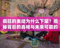 瘋狂的麥咭為什么下架？揭秘背后的真相與未來可能的復(fù)活