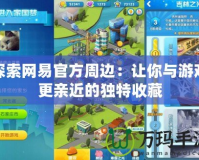 探索網(wǎng)易官方周邊：讓你與游戲更親近的獨特收藏
