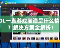 LOL一直游戲崩潰是什么情況？解決方案全解析！