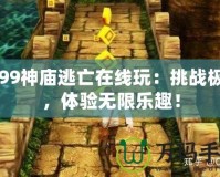 4399神廟逃亡在線玩：挑戰(zhàn)極限，體驗無限樂趣！