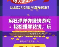 瘋狂彈彈彈賺錢游戲：輕松賺零花錢，玩轉(zhuǎn)游戲新世界！