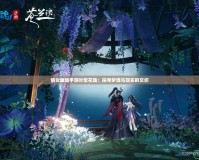倩女幽魂手游葉聚花魂：探尋夢境與現(xiàn)實的交織