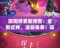 陰陽師更新預告：全新式神、活動來襲！探索奇幻世界的極限挑戰(zhàn)