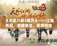 《天龍八部3官方》——江湖再起，英雄集結(jié)，重燃熱血傳奇！