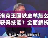 洛克王國(guó)鐵皮羊怎么獲得技能？全面解析和技巧指南