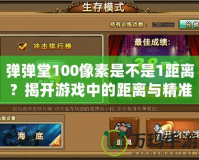 彈彈堂100像素是不是1距離？揭開游戲中的距離與精準(zhǔn)的奧秘