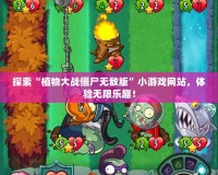 探索“植物大戰(zhàn)僵尸無(wú)敵版”小游戲網(wǎng)站，體驗(yàn)無(wú)限樂(lè)趣！