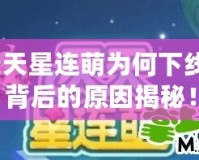 天天星連萌為何下線？背后的原因揭秘！