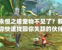 永恒之塔寵物不見了？教你快速找回你失蹤的伙伴！