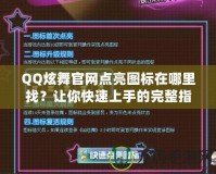 QQ炫舞官網(wǎng)點(diǎn)亮圖標(biāo)在哪里找？讓你快速上手的完整指南！