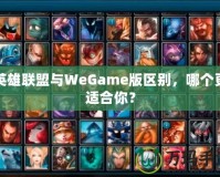 英雄聯(lián)盟與WeGame版區(qū)別，哪個(gè)更適合你？