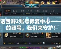 大話西游2賬號(hào)修復(fù)中心——你的賬號(hào)，我們來守護(hù)！