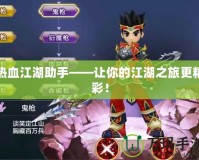 熱血江湖助手——讓你的江湖之旅更精彩！