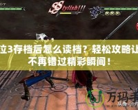 鬼泣3存檔后怎么讀檔？輕松攻略讓你不再錯(cuò)過(guò)精彩瞬間！