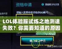 LOL體驗服試煉之地測速失敗？你需要知道的原因和解決方案！