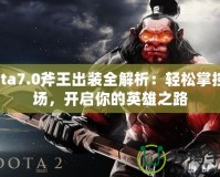Dota7.0斧王出裝全解析：輕松掌控戰(zhàn)場(chǎng)，開啟你的英雄之路