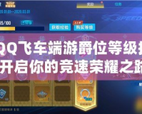 《QQ飛車端游爵位等級排列，開啟你的競速榮耀之路》