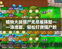 植物大戰(zhàn)僵尸無盡版陣型——泳池篇，輕松打敗僵尸的終極策略