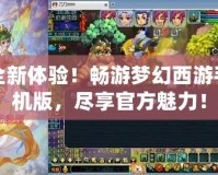 全新體驗(yàn)！暢游夢(mèng)幻西游手機(jī)版，盡享官方魅力！