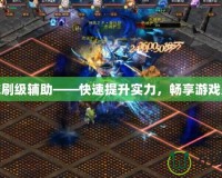 魔域刷級(jí)輔助——快速提升實(shí)力，暢享游戲樂趣