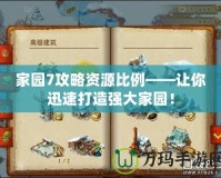 家園7攻略資源比例——讓你迅速打造強(qiáng)大家園！