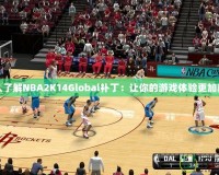 深入了解NBA2K14Global補?。鹤屇愕挠螒蝮w驗更加真實