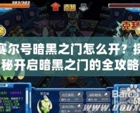 賽爾號暗黑之門怎么開？探秘開啟暗黑之門的全攻略