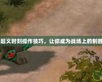 紅警3起義時刻操作技巧，讓你成為戰(zhàn)場上的制勝高手！