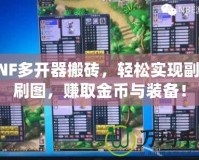 DNF多開(kāi)器搬磚，輕松實(shí)現(xiàn)副本刷圖，賺取金幣與裝備！