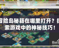 冒險島秘籍在哪里打開？探索游戲中的神秘技巧！